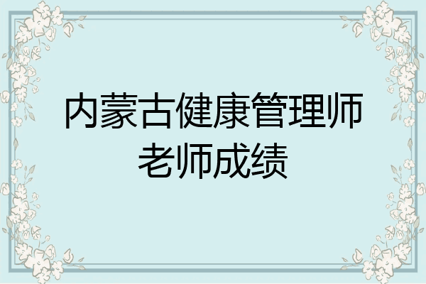 内蒙古健康管理师老师成绩