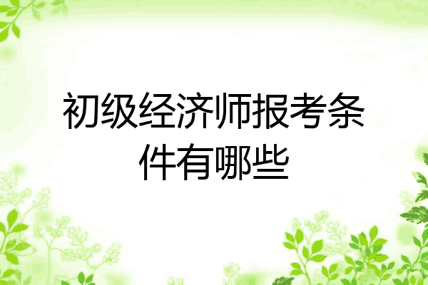 初级经济师报考条件有哪些