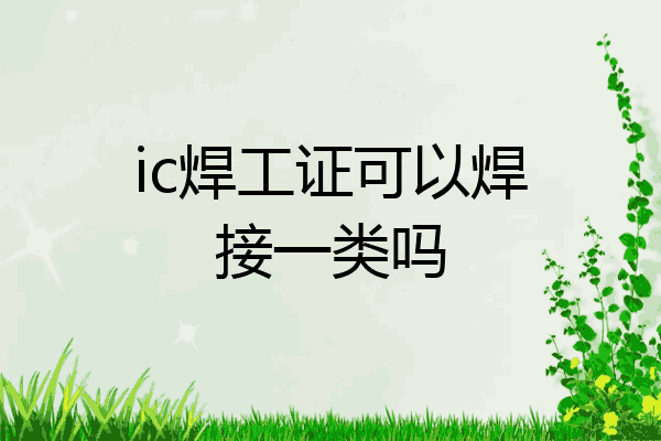 ic焊工证可以焊接一类吗