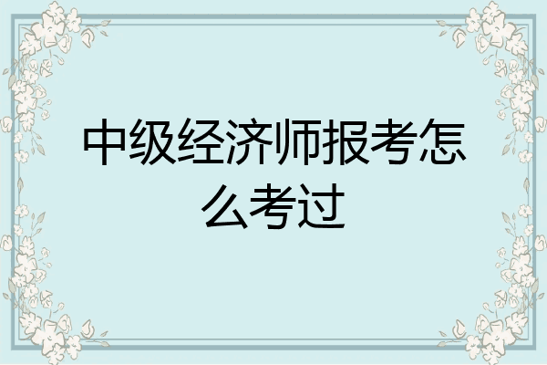 中级经济师报考怎么考过