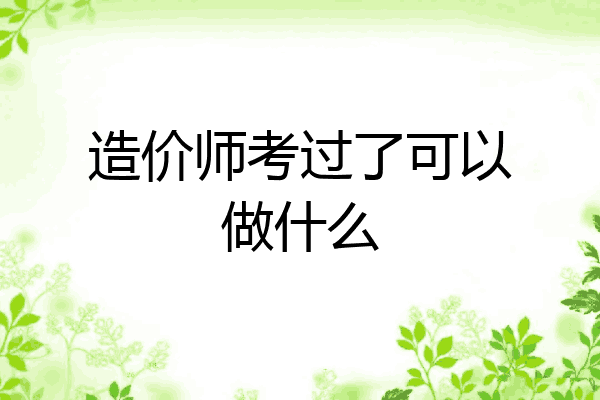 造价师考过了可以做什么