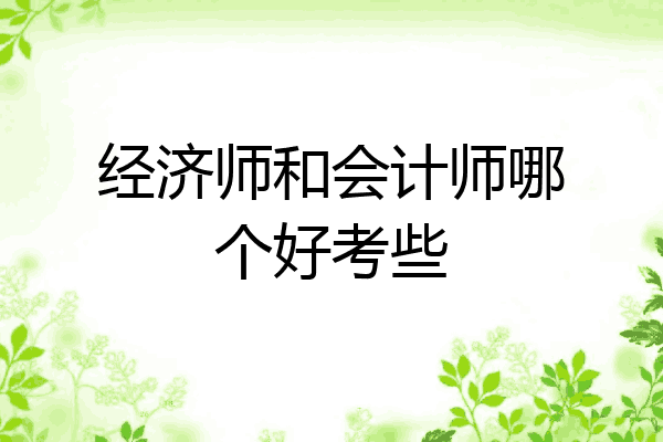 经济师和会计师哪个好考些