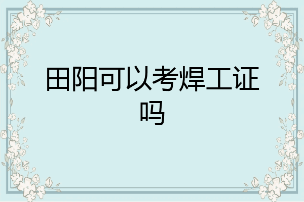 田阳可以考焊工证吗