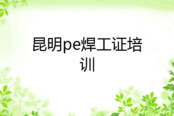 昆明pe焊工证培训