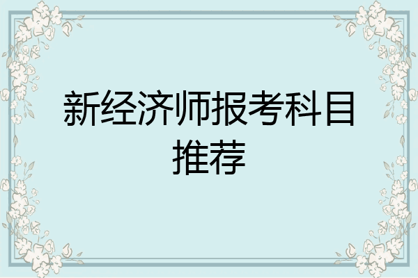 新经济师报考科目推荐