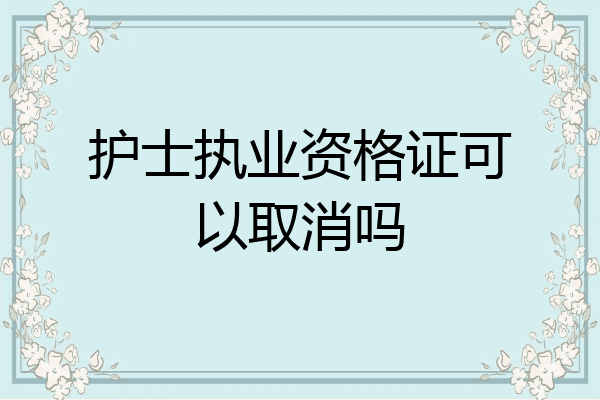 护士执业资格证可以取消吗