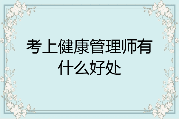 考上健康管理师有什么好处