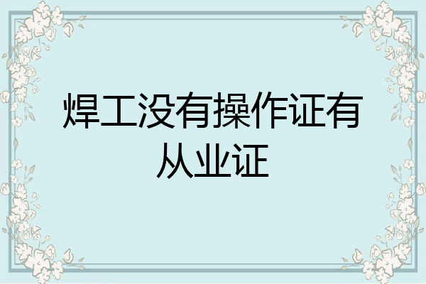 焊工没有操作证有从业证