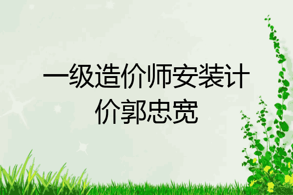 一级造价师安装计价郭忠宽