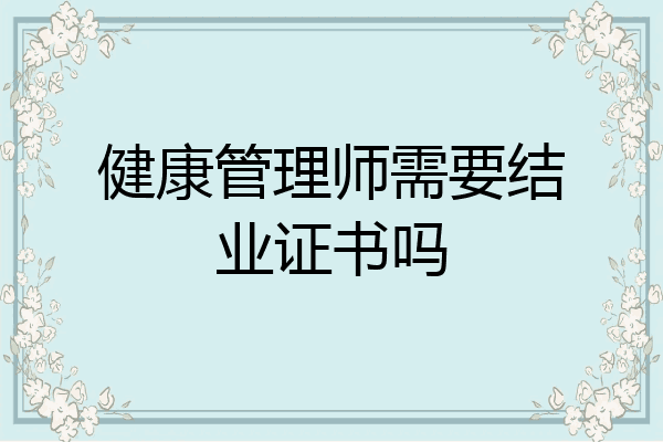 健康管理师需要结业证书吗
