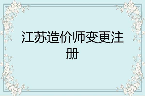 江苏造价师变更注册