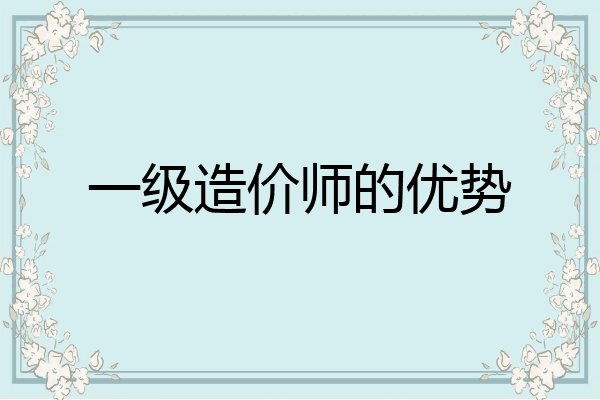 一级造价师的优势