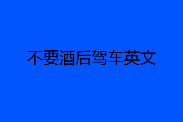 不要酒后驾车英文