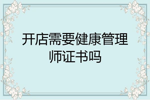 开店需要健康管理师证书吗