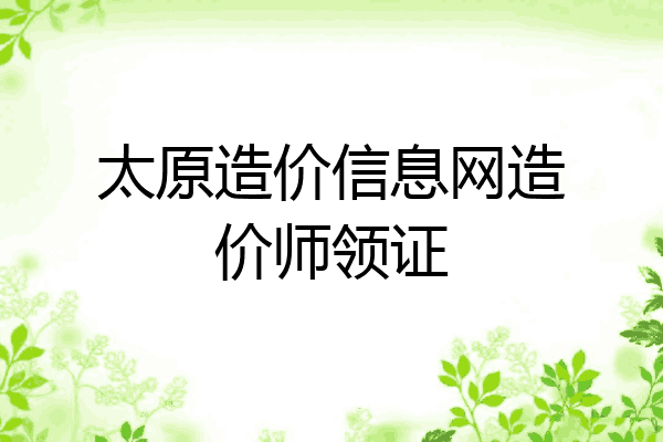 太原造价信息网造价师领证
