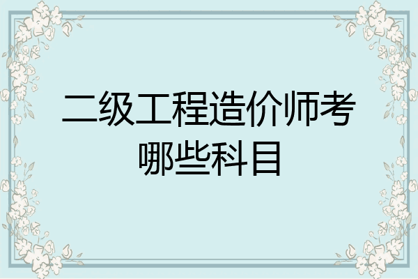 二级工程造价师考哪些科目