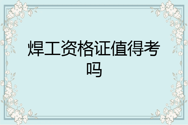 焊工资格证值得考吗