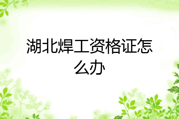 湖北焊工资格证怎么办