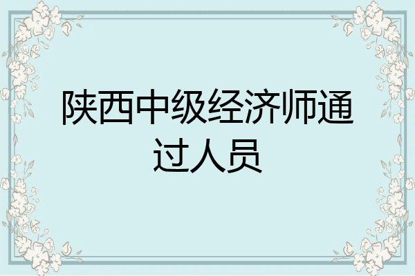 陕西中级经济师通过人员