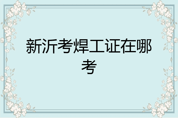 新沂考焊工证在哪考