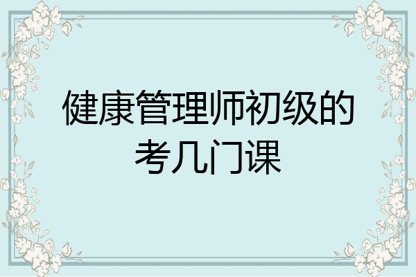 健康管理师初级的考几门课