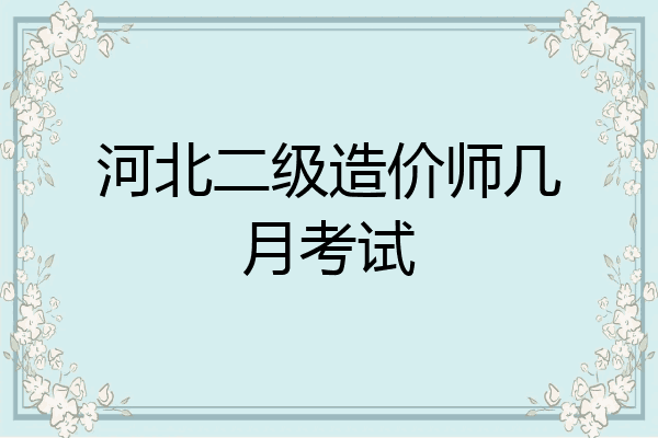 河北二级造价师几月考试