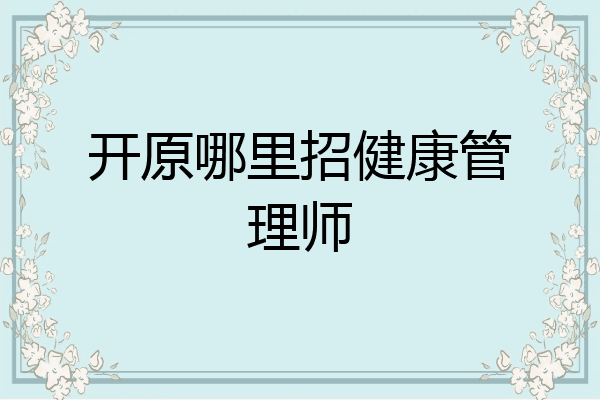 开原哪里招健康管理师