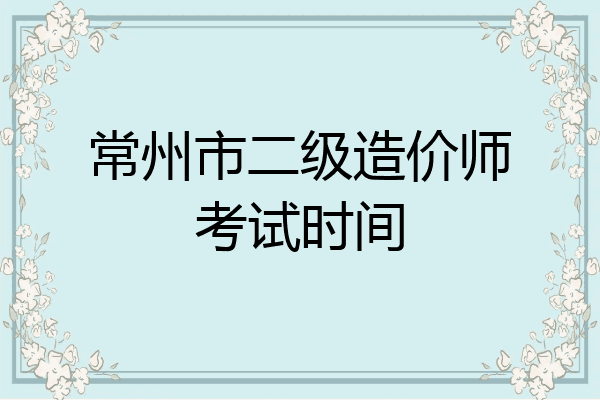 常州市二级造价师考试时间