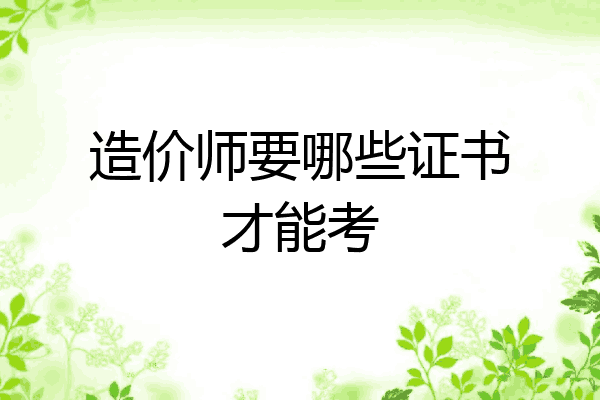 造价师要哪些证书才能考