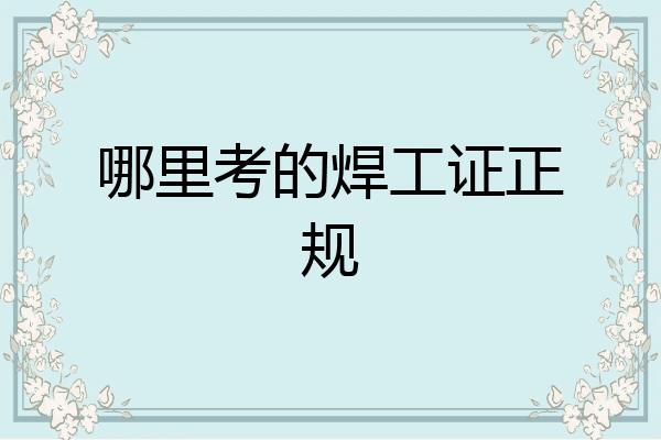 哪里考的焊工证正规