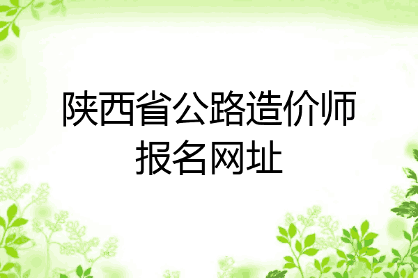 陕西省公路造价师报名网址