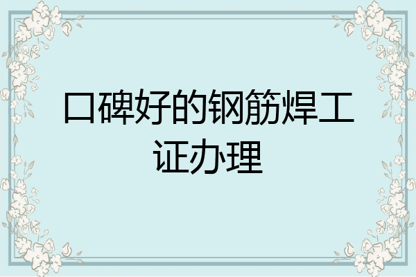 口碑好的钢筋焊工证办理