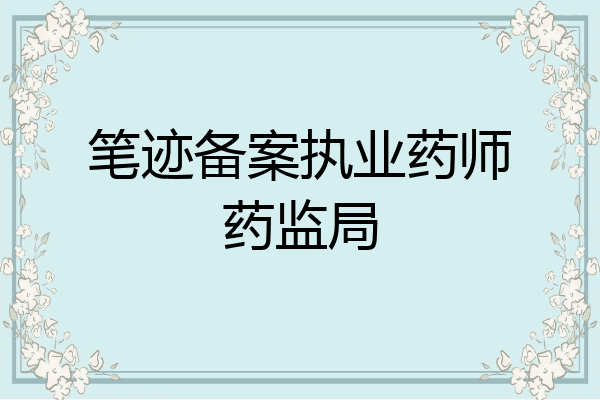 笔迹备案执业药师药监局
