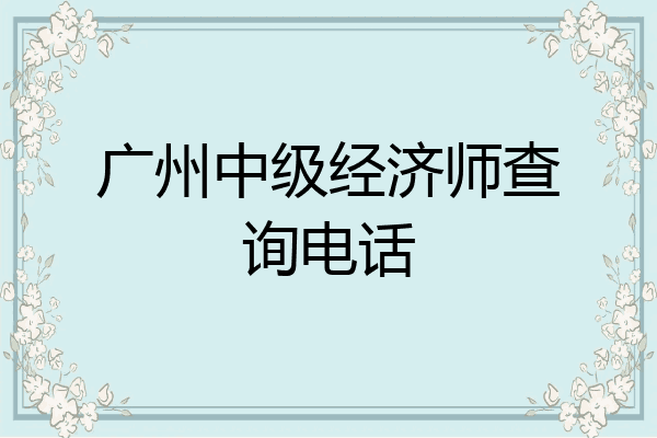广州中级经济师查询电话