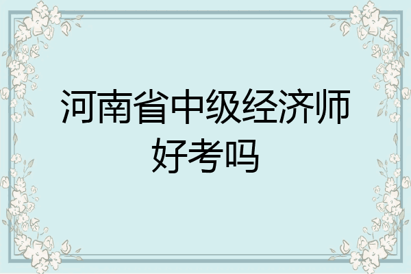 河南省中级经济师好考吗