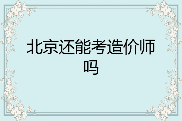 北京还能考造价师吗