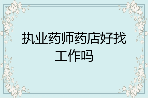 执业药师药店好找工作吗
