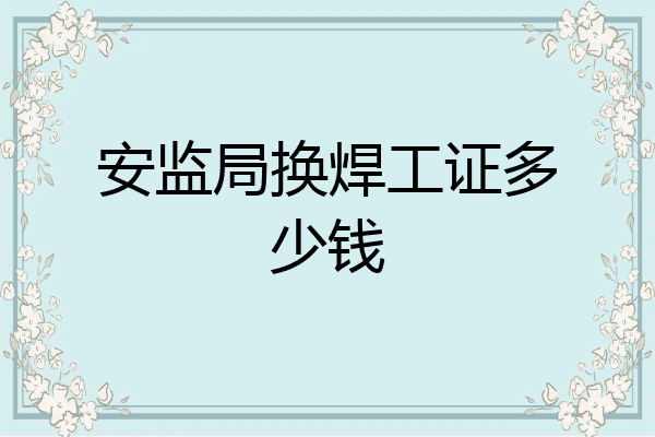 安监局换焊工证多少钱