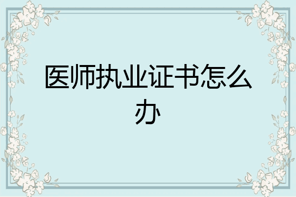 医师执业证书怎么办