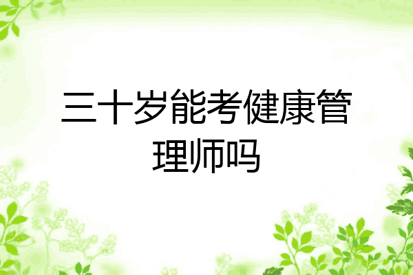 三十岁能考健康管理师吗