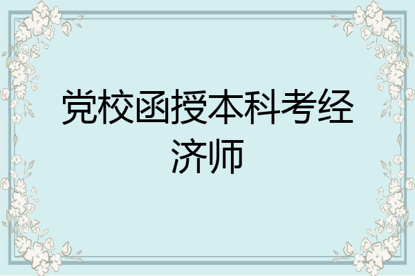 党校函授本科考经济师