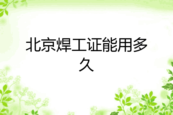 北京焊工证能用多久