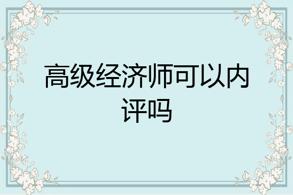 高级经济师可以内评吗