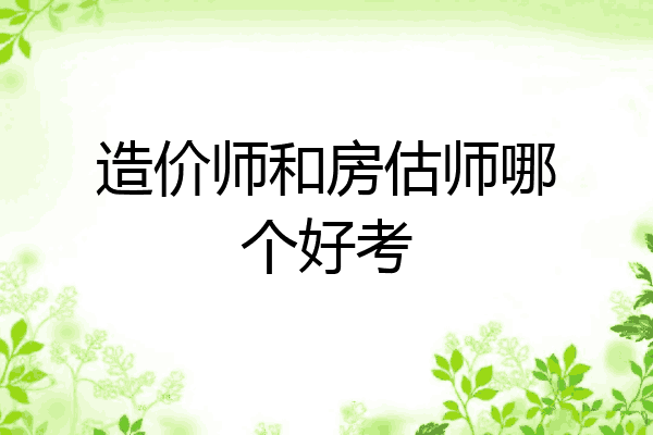造价师和房估师哪个好考