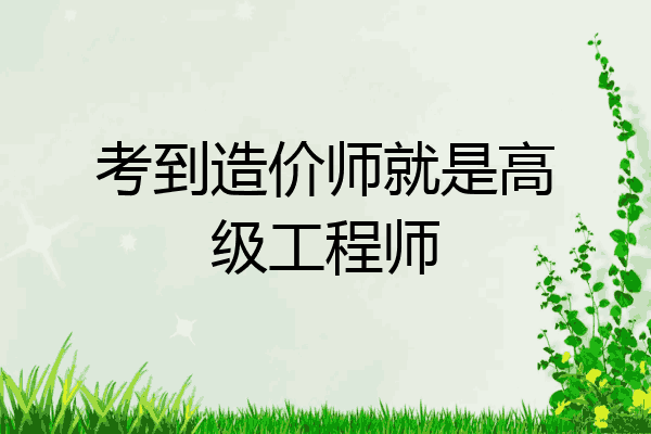 考到造价师就是高级工程师