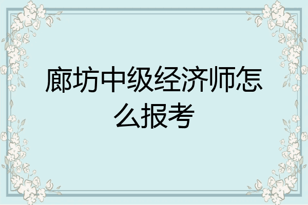 廊坊中级经济师怎么报考