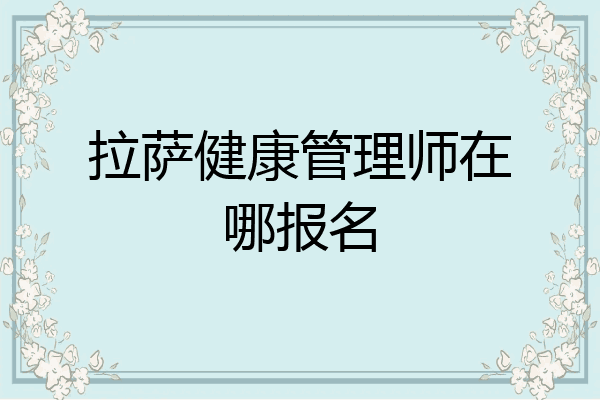 拉萨健康管理师在哪报名
