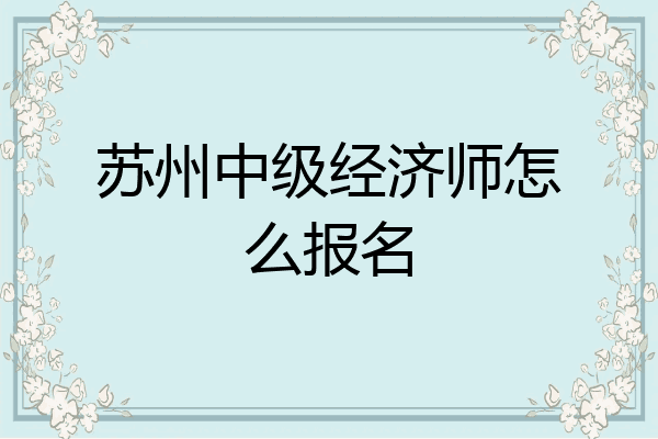 苏州中级经济师怎么报名