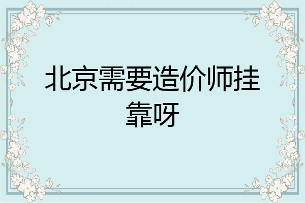 北京需要造价师挂靠呀