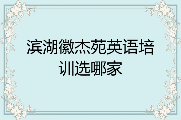 滨湖徽杰苑英语培训选哪家